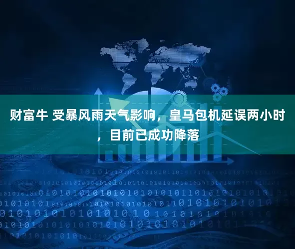 财富牛 受暴风雨天气影响，皇马包机延误两小时，目前已成功降落