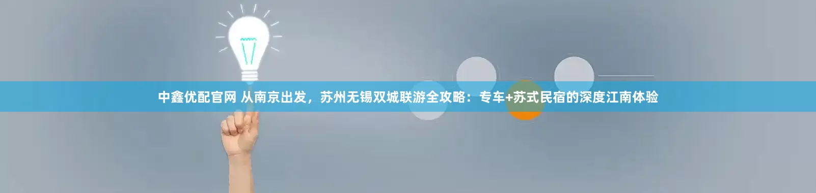 中鑫优配官网 从南京出发，苏州无锡双城联游全攻略：专车+苏式民宿的深度江南体验